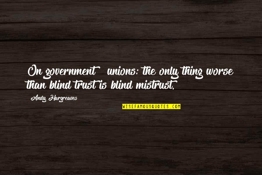 Depending On The Government Quotes By Andy Hargreaves: On government & unions: the only thing worse