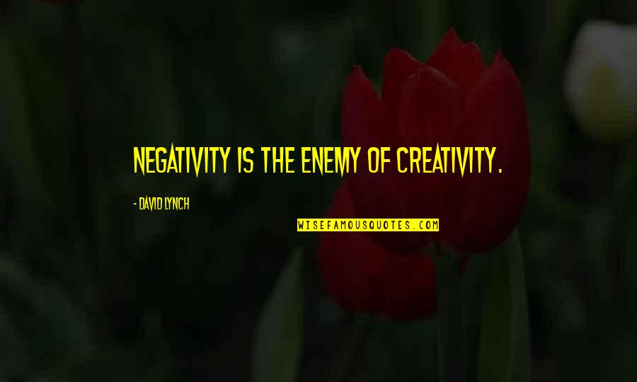 Depending On The Government Quotes By David Lynch: Negativity is the enemy of creativity.