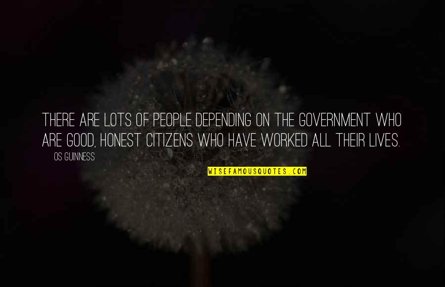 Depending On The Government Quotes By Os Guinness: There are lots of people depending on the