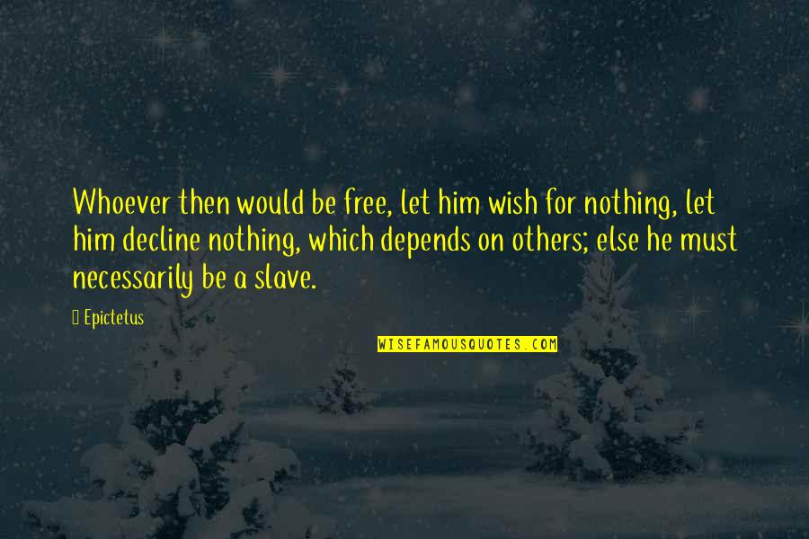 Depends Free Quotes By Epictetus: Whoever then would be free, let him wish