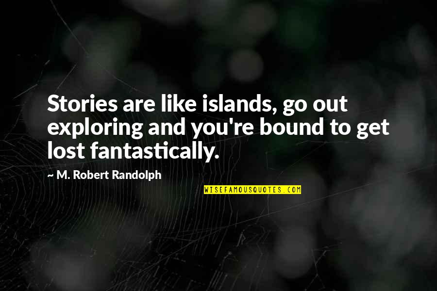 Depends Free Quotes By M. Robert Randolph: Stories are like islands, go out exploring and