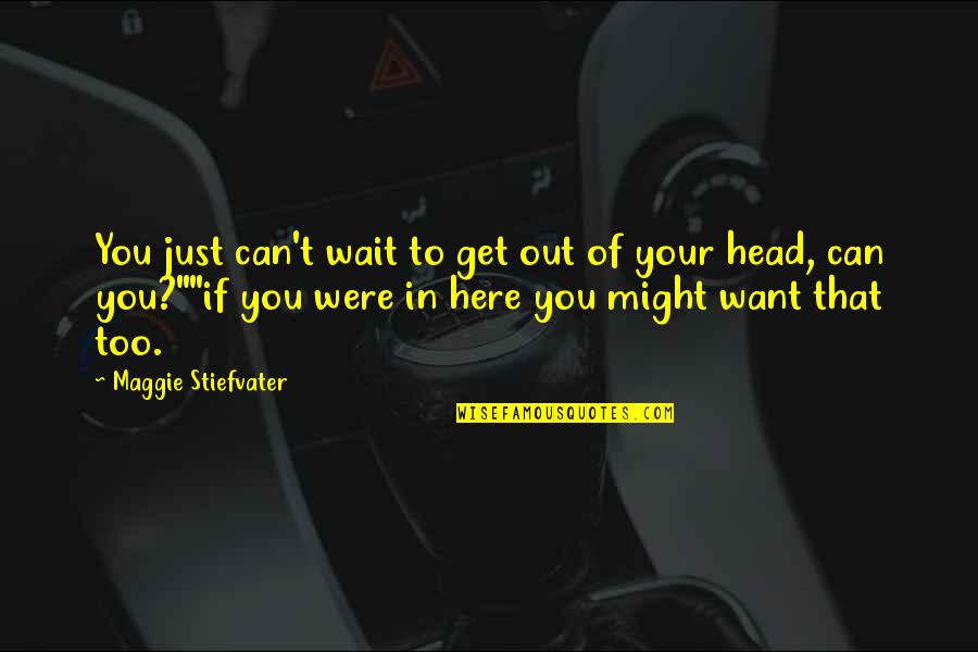 Depends Free Quotes By Maggie Stiefvater: You just can't wait to get out of Depends Free Quotes By Maggie Stiefvater: You just can't wait to get out of
