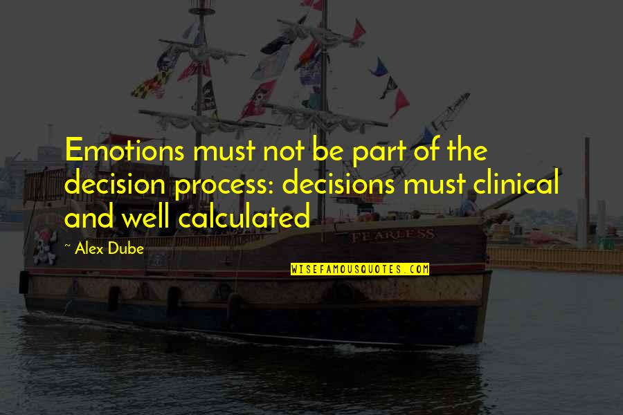 Depends On Luck Quotes By Alex Dube: Emotions must not be part of the decision