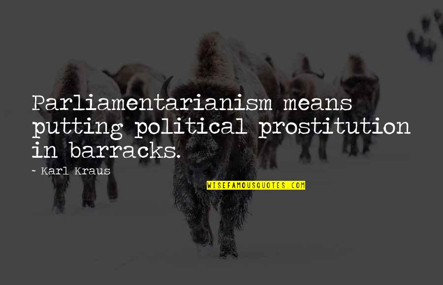 Depends On Luck Quotes By Karl Kraus: Parliamentarianism means putting political prostitution in barracks.