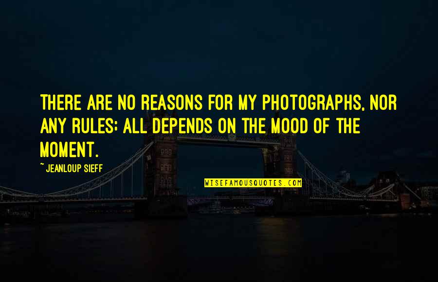 Depends On Mood Quotes By Jeanloup Sieff: There are no reasons for my photographs, nor