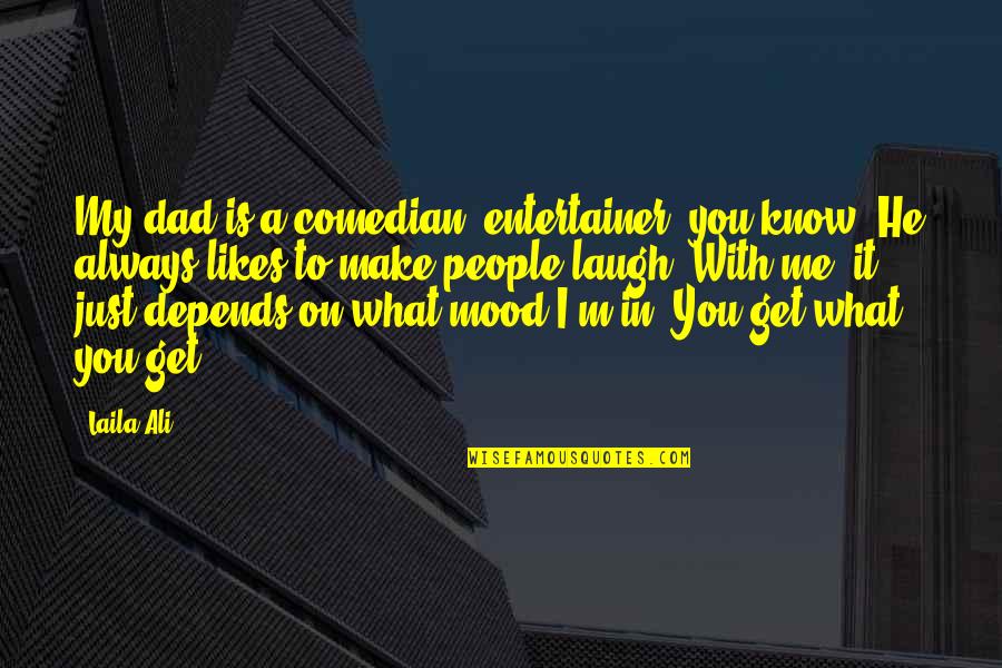 Depends On Mood Quotes By Laila Ali: My dad is a comedian, entertainer, you know.