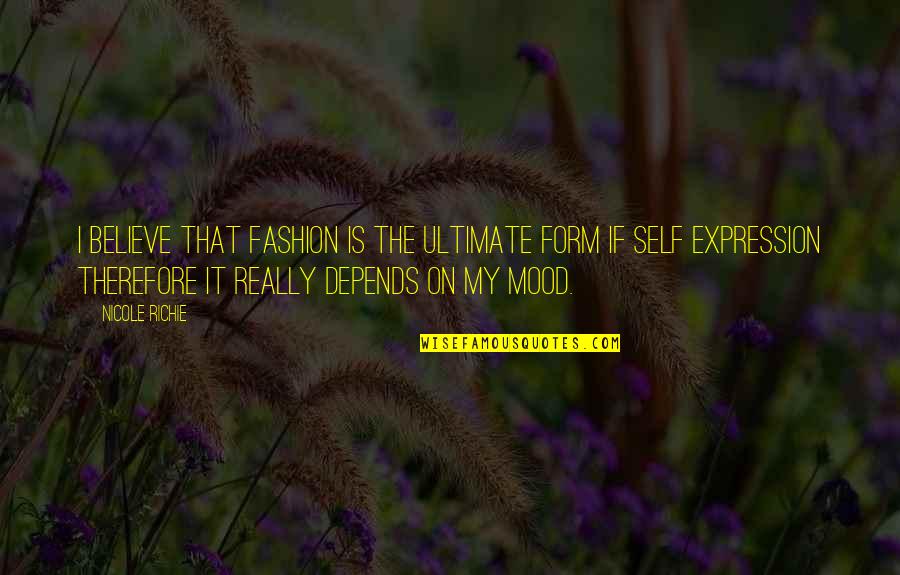 Depends On Mood Quotes By Nicole Richie: I believe that fashion is the ultimate form