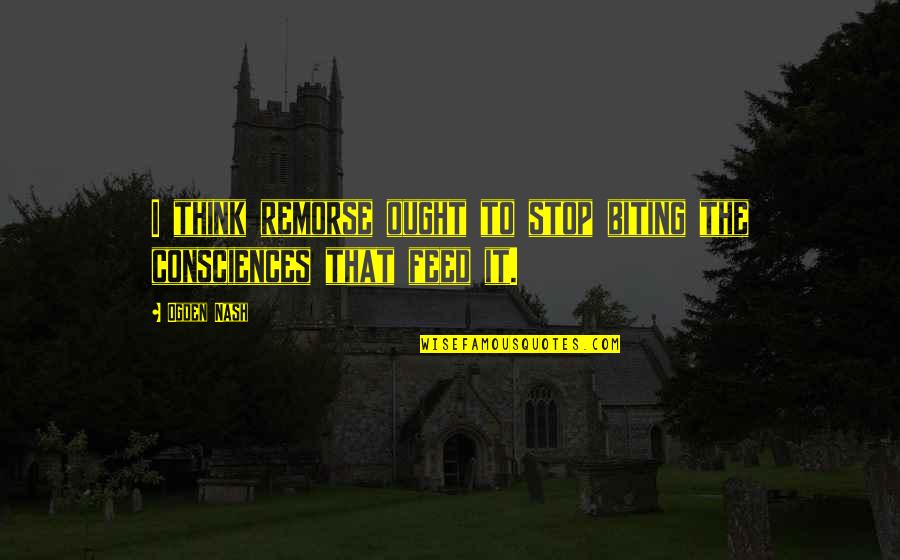 Depends On Mood Quotes By Ogden Nash: I think remorse ought to stop biting the