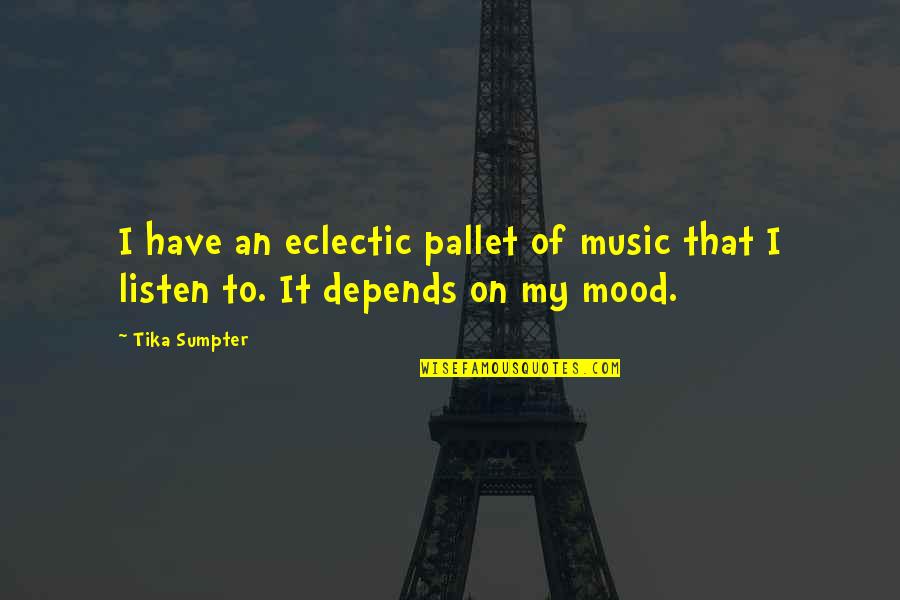 Depends On Mood Quotes By Tika Sumpter: I have an eclectic pallet of music that