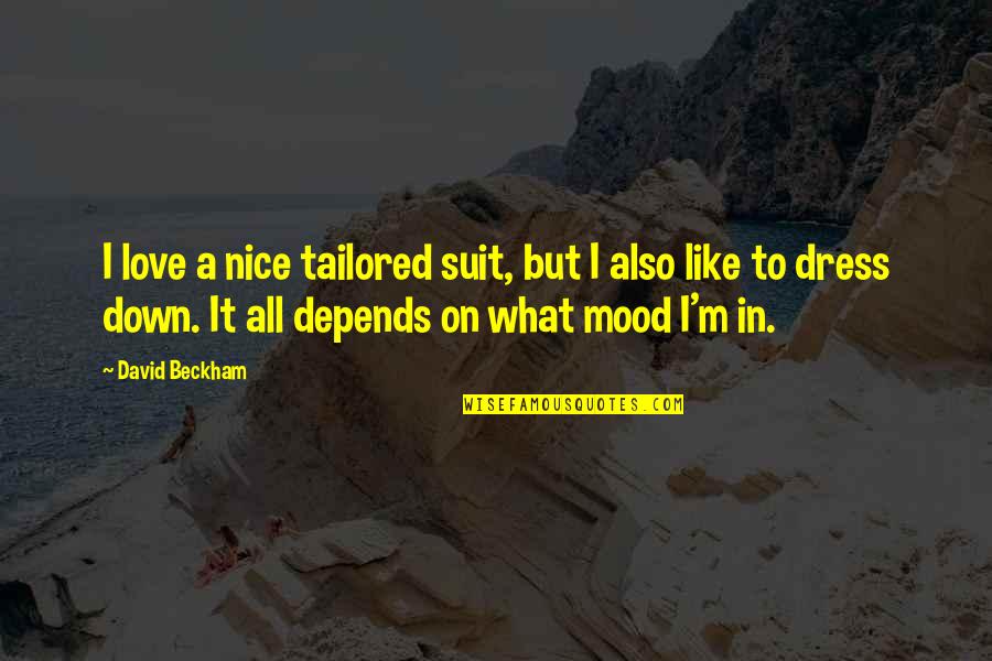 Depends On My Mood Quotes By David Beckham: I love a nice tailored suit, but I