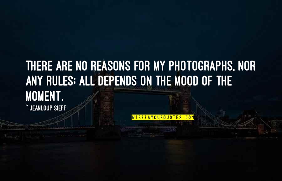 Depends On My Mood Quotes By Jeanloup Sieff: There are no reasons for my photographs, nor