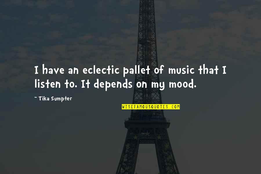 Depends On My Mood Quotes By Tika Sumpter: I have an eclectic pallet of music that