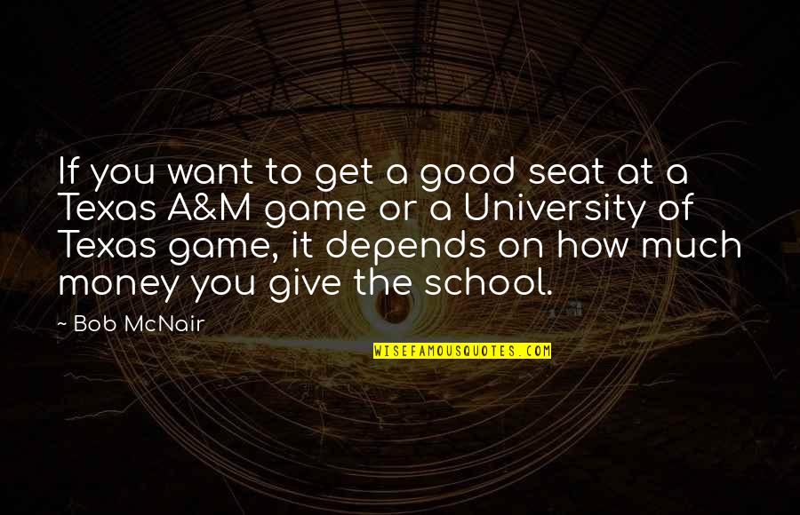 Depends On You Quotes By Bob McNair: If you want to get a good seat Depends On You Quotes By Bob McNair: If you want to get a good seat