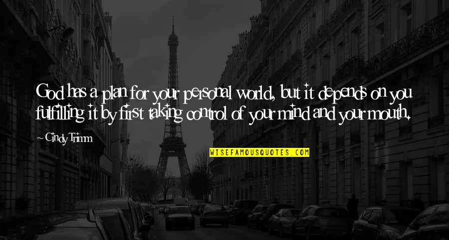 Depends On You Quotes By Cindy Trimm: God has a plan for your personal world, Depends On You Quotes By Cindy Trimm: God has a plan for your personal world,