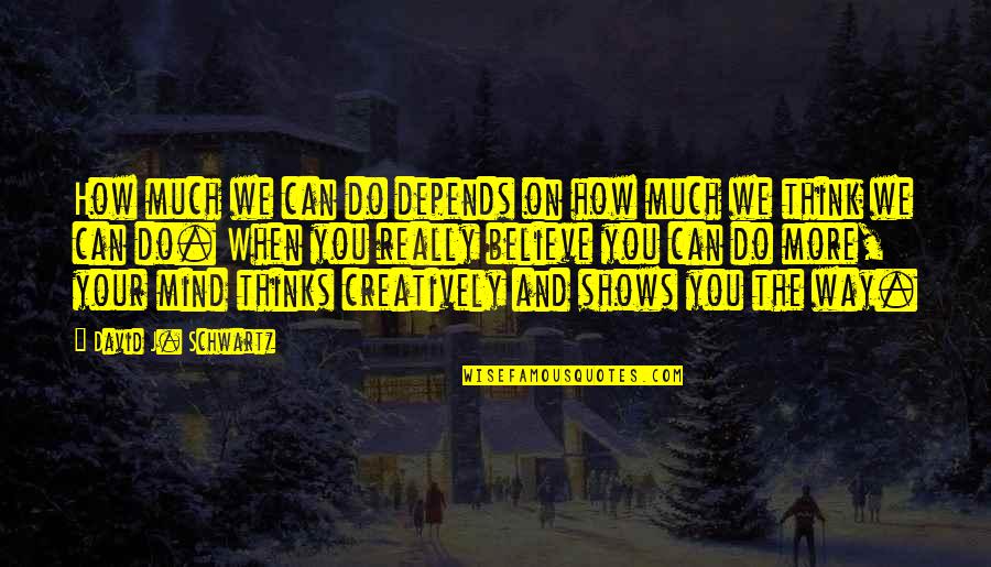 Depends On You Quotes By David J. Schwartz: How much we can do depends on how