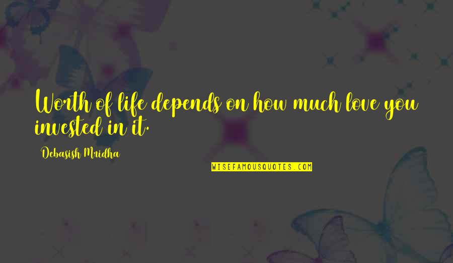 Depends On You Quotes By Debasish Mridha: Worth of life depends on how much love