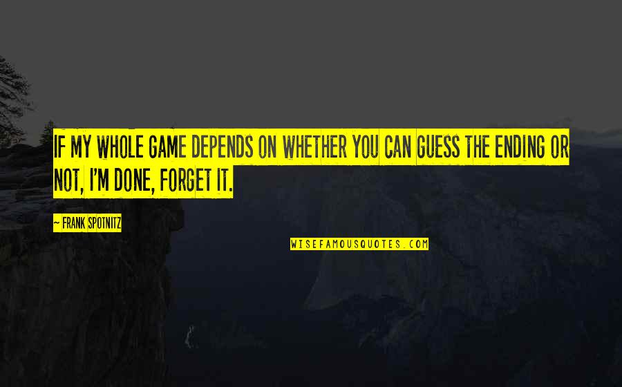 Depends On You Quotes By Frank Spotnitz: If my whole game depends on whether you Depends On You Quotes By Frank Spotnitz: If my whole game depends on whether you