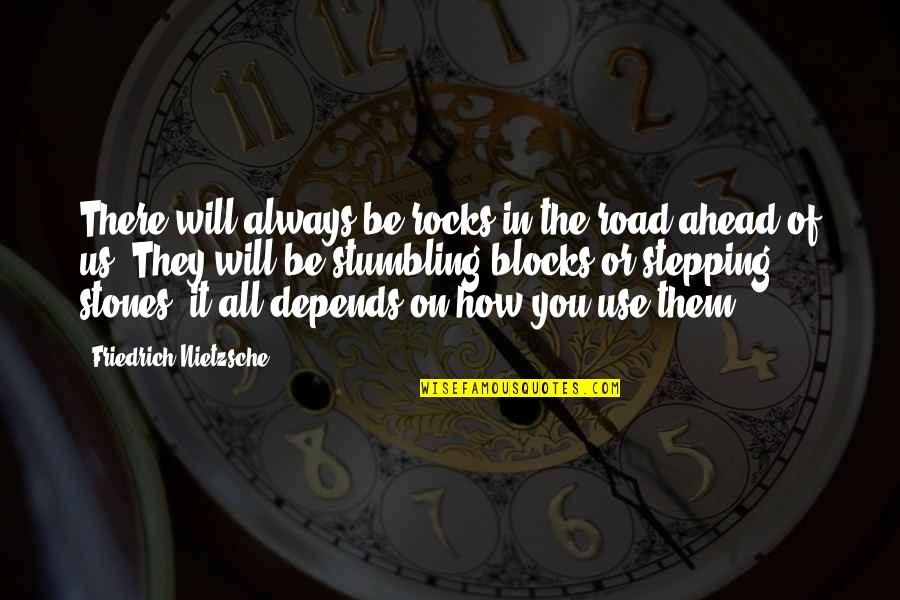 Depends On You Quotes By Friedrich Nietzsche: There will always be rocks in the road