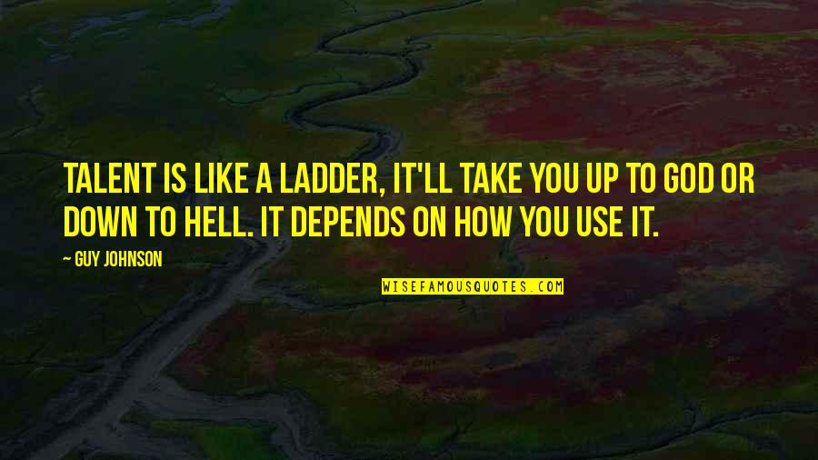 Depends On You Quotes By Guy Johnson: Talent is like a ladder, it'll take you