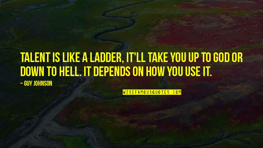 Depends On You Quotes By Guy Johnson: Talent is like a ladder, it'll take you Depends On You Quotes By Guy Johnson: Talent is like a ladder, it'll take you