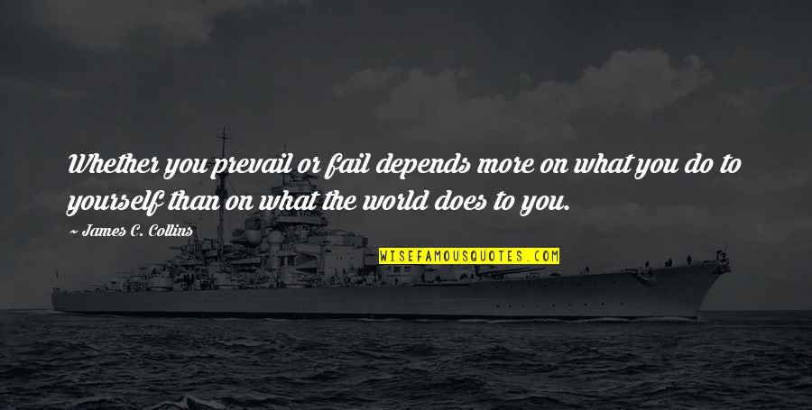 Depends On You Quotes By James C. Collins: Whether you prevail or fail depends more on