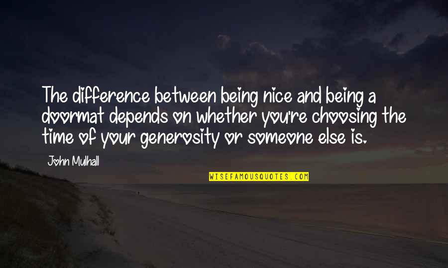 Depends On You Quotes By John Mulhall: The difference between being nice and being a Depends On You Quotes By John Mulhall: The difference between being nice and being a