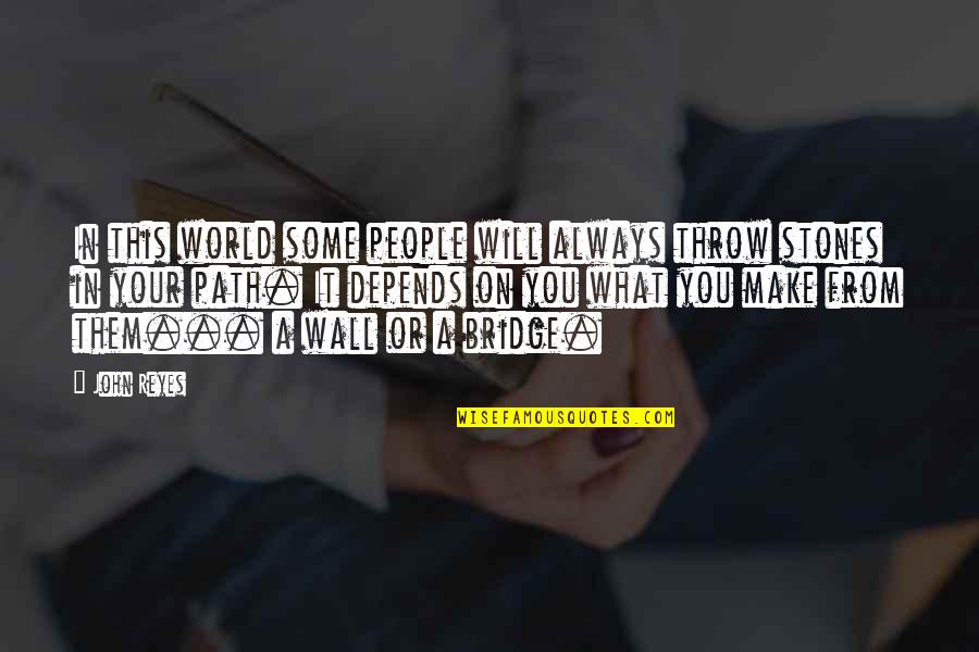 Depends On You Quotes By John Reyes: In this world some people will always throw Depends On You Quotes By John Reyes: In this world some people will always throw