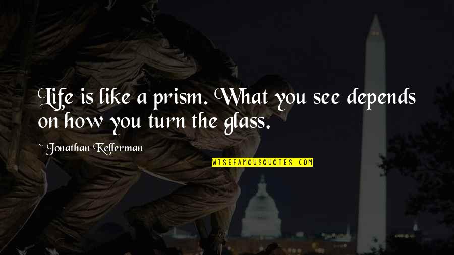 Depends On You Quotes By Jonathan Kellerman: Life is like a prism. What you see Depends On You Quotes By Jonathan Kellerman: Life is like a prism. What you see