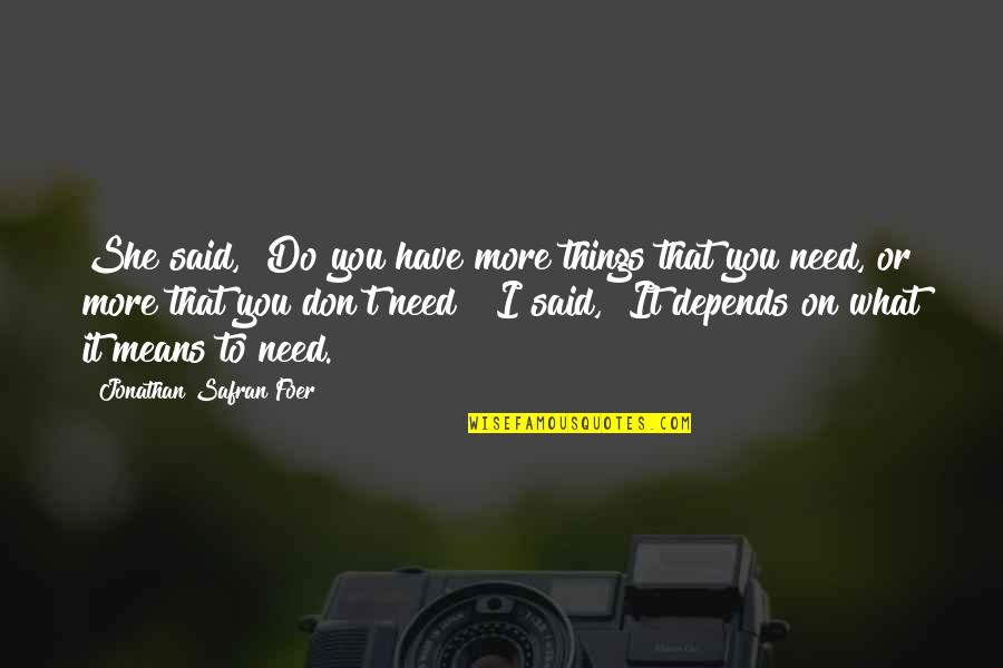 Depends On You Quotes By Jonathan Safran Foer: She said, "Do you have more things that Depends On You Quotes By Jonathan Safran Foer: She said, "Do you have more things that