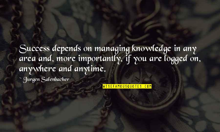 Depends On You Quotes By Jurgen Salenbacher: Success depends on managing knowledge in any area