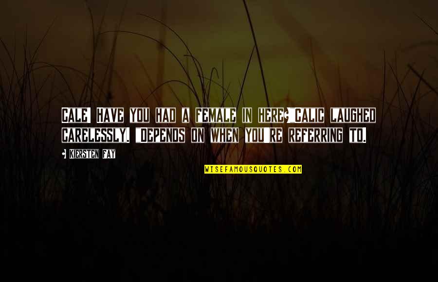 Depends On You Quotes By Kiersten Fay: Cale! Have you had a female in here?"Calic