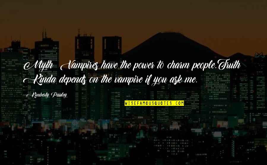 Depends On You Quotes By Kimberly Pauley: Myth: Vampires have the power to charm people.Truth: