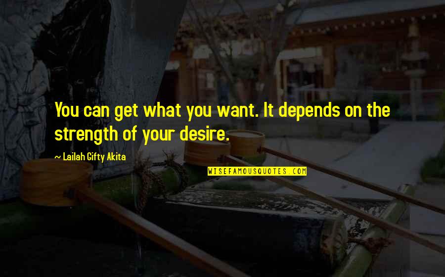 Depends On You Quotes By Lailah Gifty Akita: You can get what you want. It depends Depends On You Quotes By Lailah Gifty Akita: You can get what you want. It depends