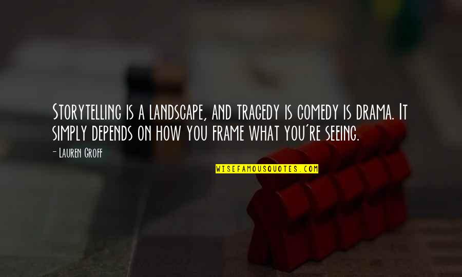 Depends On You Quotes By Lauren Groff: Storytelling is a landscape, and tragedy is comedy