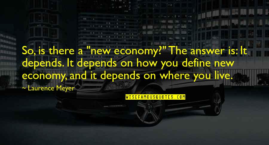 Depends On You Quotes By Laurence Meyer: So, is there a "new economy?" The answer Depends On You Quotes By Laurence Meyer: So, is there a "new economy?" The answer