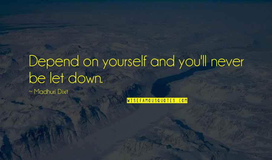 Depends On You Quotes By Madhuri Dixit: Depend on yourself and you'll never be let Depends On You Quotes By Madhuri Dixit: Depend on yourself and you'll never be let