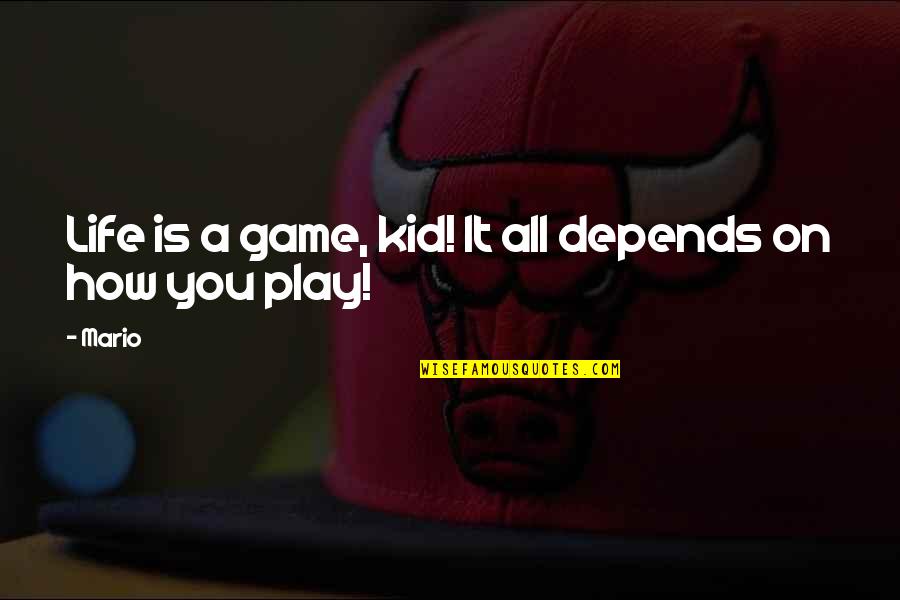Depends On You Quotes By Mario: Life is a game, kid! It all depends