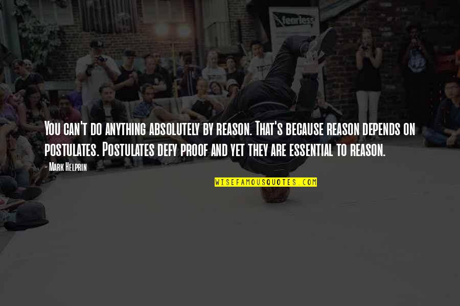 Depends On You Quotes By Mark Helprin: You can't do anything absolutely by reason. That's Depends On You Quotes By Mark Helprin: You can't do anything absolutely by reason. That's