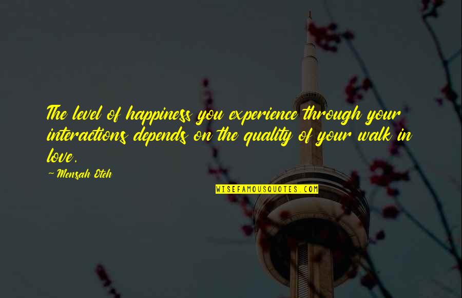 Depends On You Quotes By Mensah Oteh: The level of happiness you experience through your
