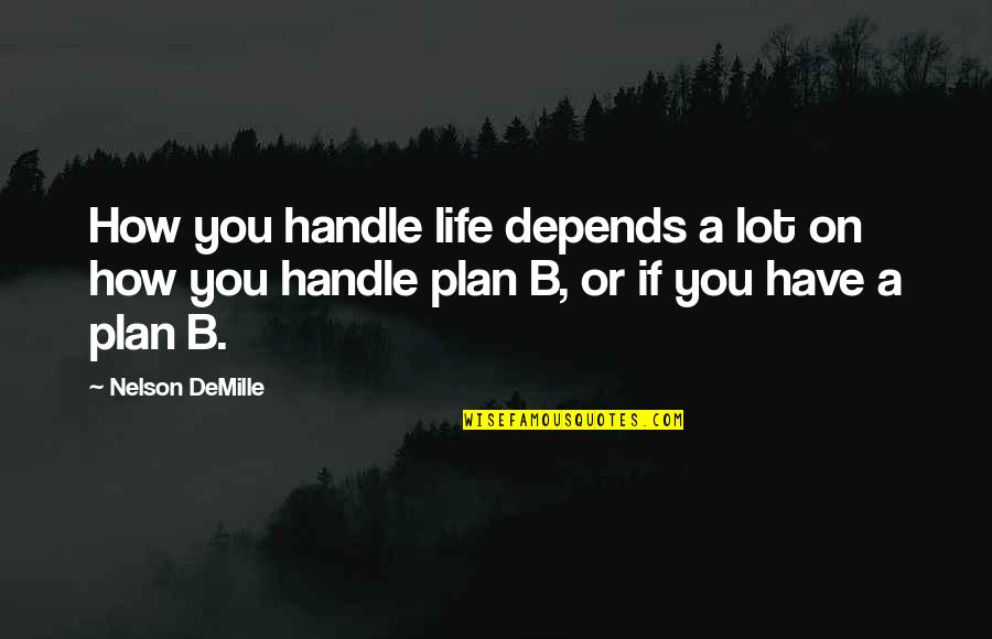 Depends On You Quotes By Nelson DeMille: How you handle life depends a lot on