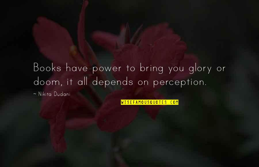 Depends On You Quotes By Nikita Dudani: Books have power to bring you glory or