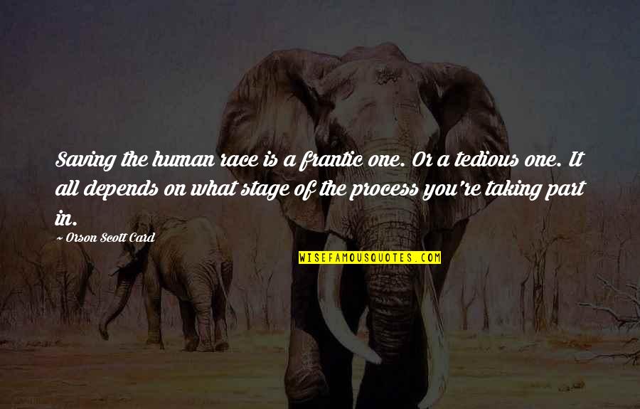 Depends On You Quotes By Orson Scott Card: Saving the human race is a frantic one. Depends On You Quotes By Orson Scott Card: Saving the human race is a frantic one.