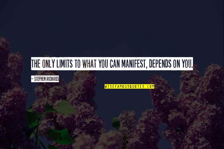 Depends On You Quotes By Stephen Richards: The only limits to what you can manifest, Depends On You Quotes By Stephen Richards: The only limits to what you can manifest,