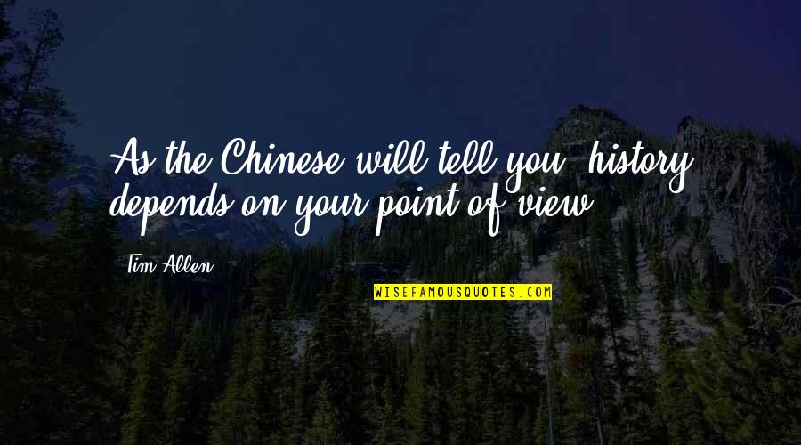 Depends On You Quotes By Tim Allen: As the Chinese will tell you, history depends