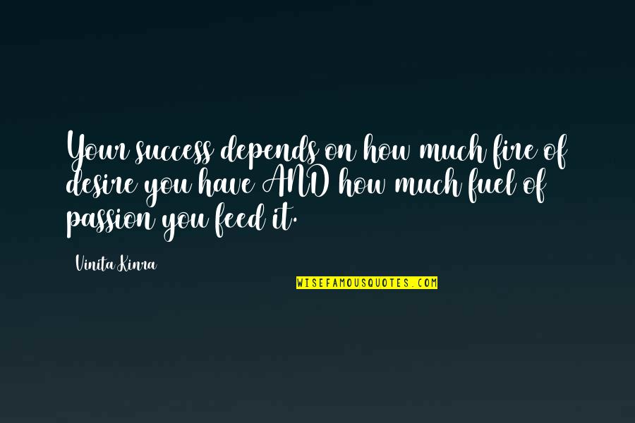 Depends On You Quotes By Vinita Kinra: Your success depends on how much fire of Depends On You Quotes By Vinita Kinra: Your success depends on how much fire of
