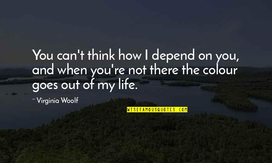 Depends On You Quotes By Virginia Woolf: You can't think how I depend on you, Depends On You Quotes By Virginia Woolf: You can't think how I depend on you,