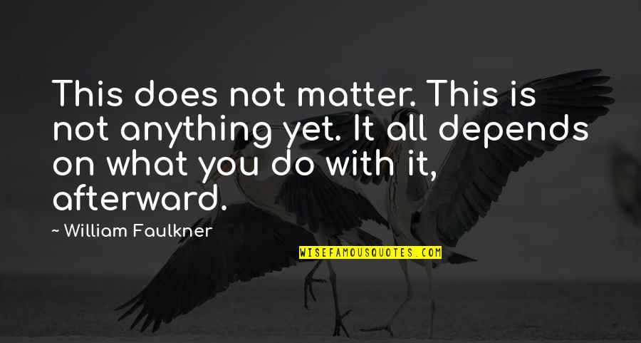 Depends On You Quotes By William Faulkner: This does not matter. This is not anything Depends On You Quotes By William Faulkner: This does not matter. This is not anything
