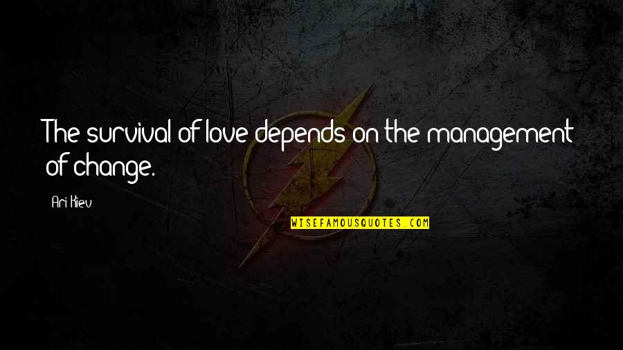Depends Quotes By Ari Kiev: The survival of love depends on the management