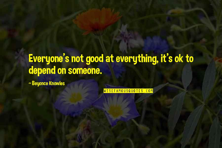 Depends Quotes By Beyonce Knowles: Everyone's not good at everything, it's ok to