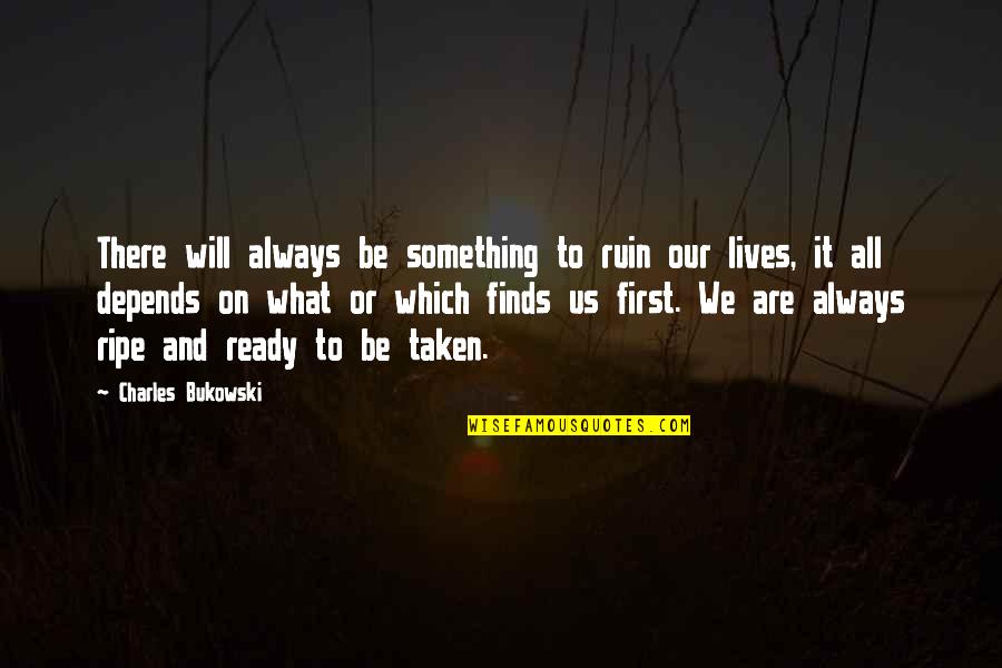 Depends Quotes By Charles Bukowski: There will always be something to ruin our